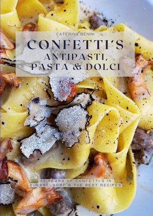 ISBN 9783384125705: Confetti’s Antipasti, Pasta & Dolci – 33 years of Confetti's in Duesseldorf & the best recipes