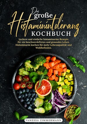 ISBN 9783384154989: Das große Histaminintoleranz Kochbuch - Leckere und einfache histaminarme Rezepte für ein beschwerdefreies und gesundes Leben. Histaminarm kochen für mehr Lebensqualität und Wohlbefinden.