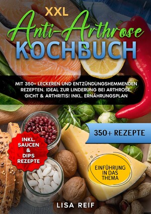 ISBN 9783384189691: XXL Anti-Arthrose Kochbuch | Mit 350+ leckeren und entzündungshemmenden Rezepten. Ideal zur Linderung bei Arthrose, Gicht & Arthritis! Inkl. Ernährungsplan | Lisa Reif | Taschenbuch | Paperback | 2024