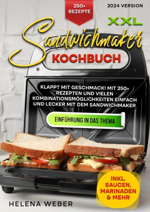 ISBN 9783384203281: XXL Sandwichmaker Kochbuch | Klappt mit Geschmack! Mit 250+ Rezepten und vielen Kombinationsmöglichkeiten einfach und lecker mit dem Sandwichmaker | Helena Weber | Taschenbuch | Paperback | 168 S.