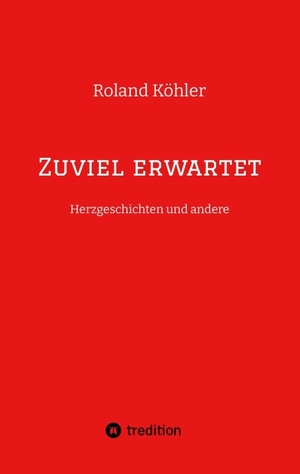 ISBN 9783384209719: Zuviel erwartet | Herzgeschichten und andere | Roland Köhler | Taschenbuch | Paperback | 144 S. | Deutsch | 2024 | tredition | EAN 9783384209719