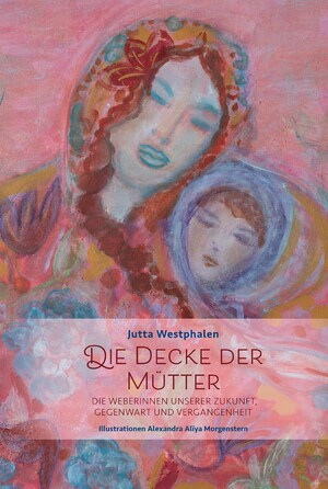 ISBN 9783384221193: Die Decke der Mütter - Weibliches Wissen für eine Neue Zeit - Die Weberinnen unserer Zukunft, Gegenwart und Vergangenheit