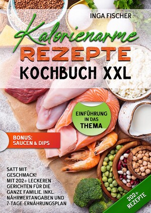 ISBN 9783384222626: Kalorienarme Rezepte Kochbuch XXL - Satt mit Geschmack! Mit 202+ leckeren Gerichten für die ganze Familie. Inkl. Nährwertangaben und 7-Tage-Ernährungsplan