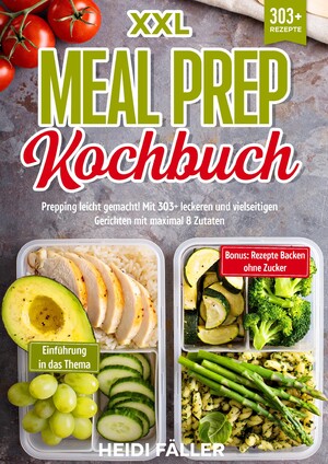 ISBN 9783384234117: XXL Meal Prep Kochbuch | Prepping leicht gemacht! Mit 303+ leckeren und vielseitigen Gerichten mit maximal 8 Zutaten | Heidi Fäller | Taschenbuch | Paperback | 192 S. | Deutsch | 2024 | tredition