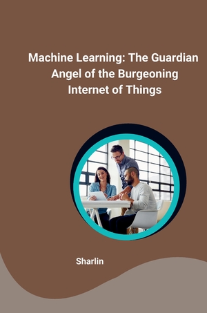 ISBN 9783384245090: Machine Learning: The Guardian Angel of the Burgeoning Internet of Things