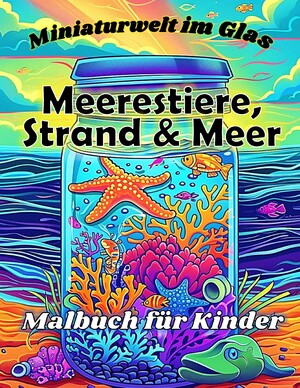 ISBN 9783384271686: Sommer Malbuch für Kinder - Meerestiere, Strand und Meer, Wasserwelten - Miniaturwelten im Glas - Fantasie Ausmalbuch zum Entspannen für Mädchen & Jungen