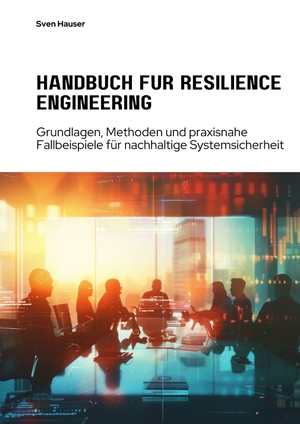 ISBN 9783384281869: Handbuch für Resilience Engineering – Grundlagen, Methoden und praxisnahe Fallbeispiele für nachhaltige Systemsicherheit