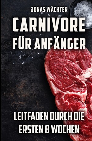 ISBN 9783384310583: Carnivore für Anfänger / Leitfaden durch die ersten 8 Wochen! Tipps und Tricks für den Beginn deiner Reise zum Fleischfresser / Jonas Wächter / Taschenbuch / Paperback / 92 S. / Deutsch / 2024