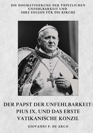 ISBN 9783384384706: Der Papst der Unfehlbarkeit: Pius IX. und das Erste Vatikanische Konzil / Die Dogmatisierung der päpstlichen Unfehlbarkeit und ihre Folgen für die Kirche