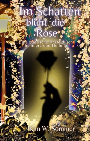 ISBN 9783384399069: Im Schatten blüht die Rose – Eine poetische Reise durch Schmerz und Heilung