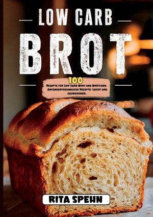 ISBN 9783384406958: Low Carb Brot- 100 Rezepte für Low Carb Brot und Brötchen. – Anfängerfreundliche Rezepte- Leicht und gelingsicher.