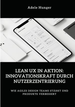 ISBN 9783384430724: Lean UX in Aktion: Innovationskraft durch Nutzerzentrierung / Wie agiles Design Teams stärkt und Produkte verbessert / Adele Hunger / Taschenbuch / Paperback / 252 S. / Deutsch / 2024 / tredition