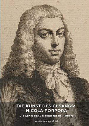 ISBN 9783384487483: Die Kunst des Gesangs: Nicola Porpora / Vom Konservatorium zur internationalen Opernszene / Alessandro Marchesi / Taschenbuch / 244 S. / Deutsch / 2025 / tredition / EAN 9783384487483