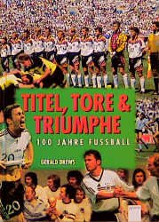 ISBN 9783401050836: Titel, Tore und Triumphe - 100 Jahre Fußball