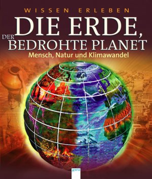 ISBN 9783401063454: Die Erde, der bedrohte Planet : Mensch, Natur und Klimawandel. Vorw. von Tony Juniper.   Wissen erleben