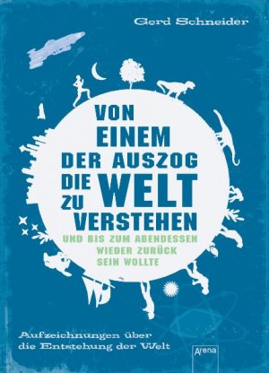 gebrauchtes Buch – Gerd Schneider – Von einem, der auszog, die Welt zu verstehen und bis zum Abendessen wieder zurück sein wollte - Aufzeichnungen über die Entstehung der Welt