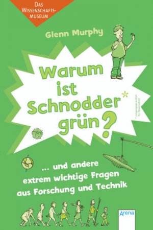 ISBN 9783401065571: Warum ist Schnodder grün? und andere extrem wichtige Fragen aus Forschung und Technik - Das Wissenschaftsmuseum