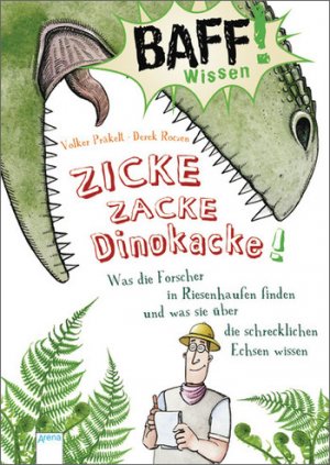 ISBN 9783401067766: BAFF! Wissen - Zicke, zacke, Dinokacke! - Was die Forscher in Riesenhaufen finden und was sie über die schrecklichen Echsen wissen