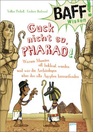 ISBN 9783401067797: BAFF! Wissen - Guck nicht so, Pharao! – Warum Mumien oft beklaut wurden und was die Archäologen über das alte Ägypten herausfanden