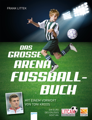 ISBN 9783401601571: Das große Arena Fußballbuch - Mit einem Vorwort von Toni Kroos