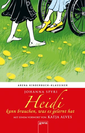 neues Buch – Johanna Spyri – Heidi kann brauchen, was es gelernt hat - Arena Kinderbuch-Klassiker. Mit einem Vorwort von Katja Alves