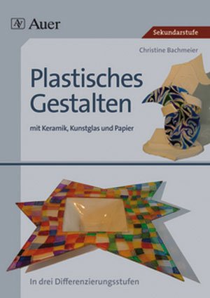 gebrauchtes Buch – Christine Bachmeier – Plastisches Gestalten mit Keramik, Kunstglas und Papier - Keramik, Kunstglas und Papier, über 35 Kunstprojekte in drei Differenzierungsstufen (5. bis 13. Klasse)