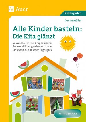 ISBN 9783403078807: Alle Kinder basteln: die Kita glänzt - So werden Fenster, Gruppenraum, Feste & Elterngesc henke in jeder Jahreszeit zu optischen Highlights (Kindergarten)