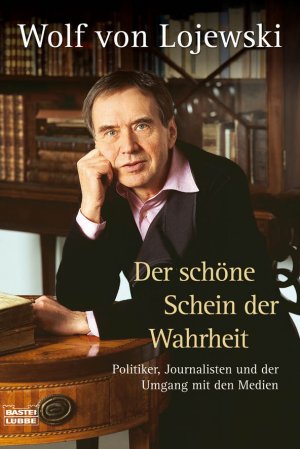 ISBN 9783404605903: Der schöne Schein der Wahrheit - Politiker, Journalisten und der Umgang mit den Medien