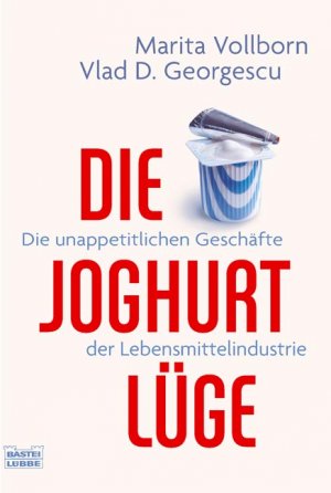 ISBN 9783404606061: Die Joghurt-Lüge : die unappetitlichen Geschäfte der Lebensmittelindustrie. Bastei-Lübbe-Taschenbuch ; Bd. 60606 ; Sachbuch