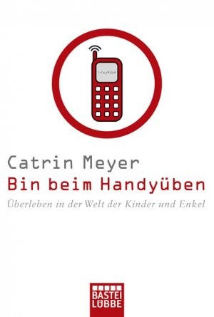 ISBN 9783404606467: Bin beim Handyüben - Überleben in der Welt der Kinder und Enkel