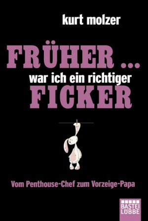 gebrauchtes Buch – Kurt Molzer – Früher ... war ich ein richtiger Ficker: Vom Penthouse-Chef zum Vorzeige-Papa: Vom Penthouse-Chef zum Vorzeige-Papa. Originalausgabe