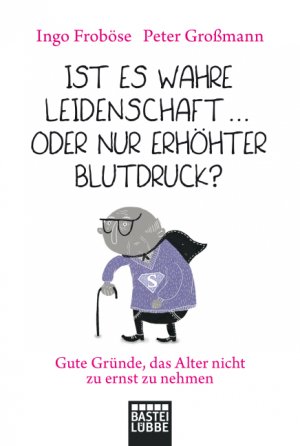 ISBN 9783404606795: Ist es wahre Leidenschaft … oder nur erhöhter Blutdruck? - Gute Gründe, das Alter nicht zu ernst zu nehmen