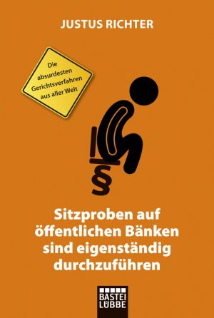 ISBN 9783404607198: Sitzproben auf öffentlichen Bänken sind eigenständig durchzuführen - Die absurdesten Gerichtsverfahren aus aller Welt