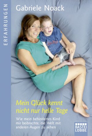 ISBN 9783404608898: Mein Glück kennt nicht nur helle Tage - Wie mein behindertes Kind mir beibrachte, die Welt mit anderen Augen zu sehen