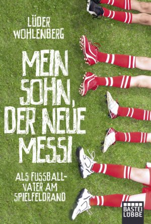 ISBN 9783404608980: Mein Sohn, der neue Messi – Als Fußballvater am Spielfeldrand