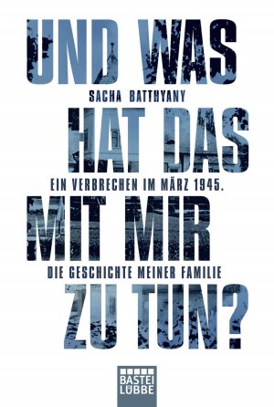 ISBN 9783404609390: Und was hat das mit mir zu tun? - Ein Verbrechen im März 1945. Die Geschichte meiner Familie