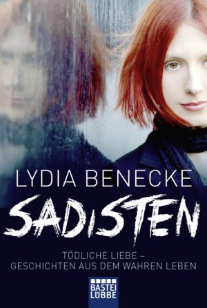 ISBN 9783404610013: Sadisten - Tödliche Liebe - Geschichten aus dem wahren Leben