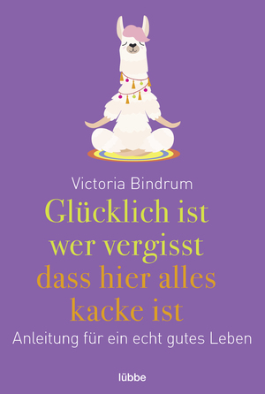 neues Buch – Glücklich ist, wer vergisst, dass hier alles kacke ist Tb. von Victoria Bindrum