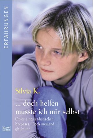 gebrauchtes Buch – K., Silvia – ... doch helfen musste ich mir selbst: Opfer eines sadistischen Ehepaars. Doch niemand glaubt ihr ...