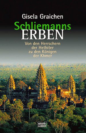 ISBN 9783404641987: Schliemanns Erben - Von den Herrschern der Hethiter zu den Königen der Khmer