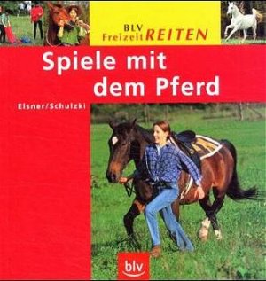 gebrauchtes Buch – Elsner, Irmgard und Jürgen Schulzki – Spiele mit dem Pferd. (Text). Jürgen Schulzki (Fotos) / BLV Freizeitreiten