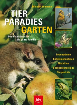 gebrauchtes Buch – Michael Lohmann – Tierparadies Garten: Das Praxisbuch für die ganze Familie · Lebensräume, Schutzmassnahmen, Nisthilfen, Beobachtungstipps, Tierporträts