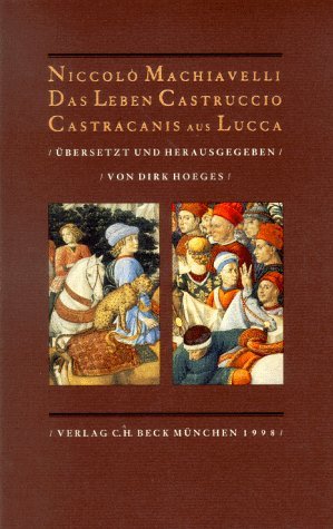 ISBN 9783406433573: Das Leben Castruccio Castracanis aus Lucca: Beschrieben von Niccolo Machiavelli und zugeeignet seinen besten Freunden Zanobi Buondelmonti und Luigi Alamanni. Übersetzt und mit einem Essay - Zur Ästhetik der Macht - Herausgegeben von Dirk Hoeges.