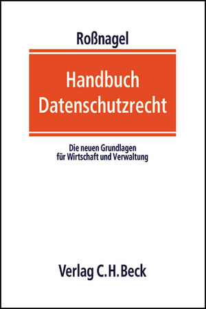 Alexander Rossnagel Ralf-Bernd Abel, Ute Arlt, Wolfgang Br, Helmut Bumler, Astrid Breinlinger, Ulf Brhann, Alfred Bllesbach, Herbert Burkert, Barbara Dembowski, Alexander Dix, Elisabeth Duhr, Helmut Eiermann, Walter Ernestus, Harald Eul, Hannes Federr - Handbuch Datenschutzrecht: Die neuen Grundlagen fr Wirtschaft und Verwaltung