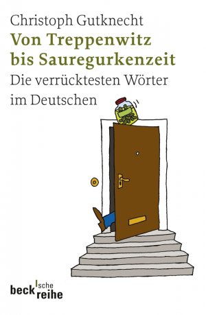 ISBN 9783406568336: Von Treppenwitz bis Sauregurkenzeit. Die verrücktesten Wörter im Deutschen