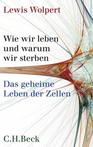 ISBN 9783406591655: Wie wir leben und warum wir sterben: Das geheime Leben der Zellen.