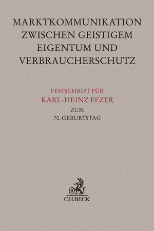 ISBN 9783406692109: Festschrift für Karl-Heinz Fezer zum 70. Geburtstag – Marktkommunikation zwischen Geistigem Eigentum und Verbraucherschutz