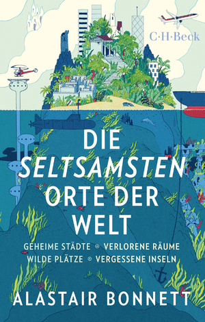 ISBN 9783406698170: Die seltsamsten Orte der Welt - Geheime Städte, Wilde Plätze, Verlorene Räume, Vergessene Inseln