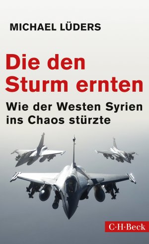 ISBN 9783406707803: Die den Sturm ernten - Wie der Westen Syrien ins Chaos stürzte