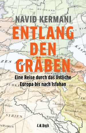 ISBN 9783406714023: Entlang den Gräben – Eine Reise durch das östliche Europa bis nach Isfahan